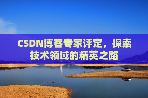 CSDN博客专家评定，探索技术领域的精英之路
